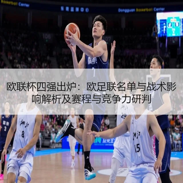 欧联杯四强出炉：欧足联名单与战术影响解析及赛程与竞争力研判